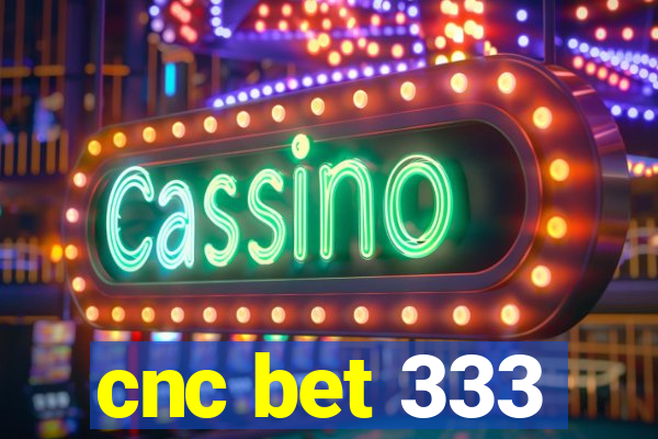 cnc bet 333